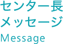 センター長メッセージ