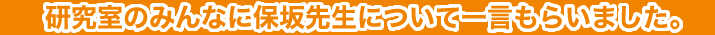 研究室のみんなに保坂先生について一言もらいました。