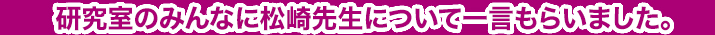 研究室のみんなに鞆先生について一言もらいました。